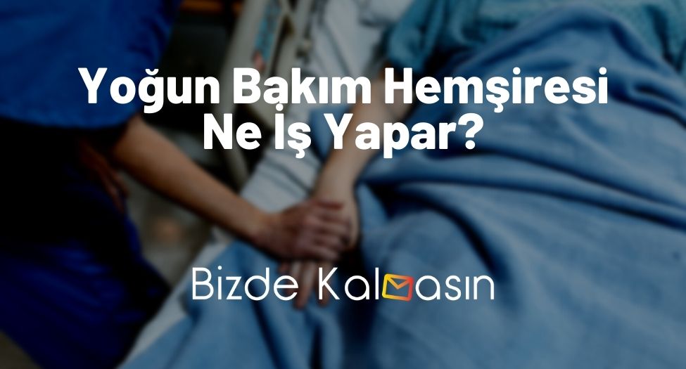 Yoğun Bakım Hemşiresi Ne İş Yapar