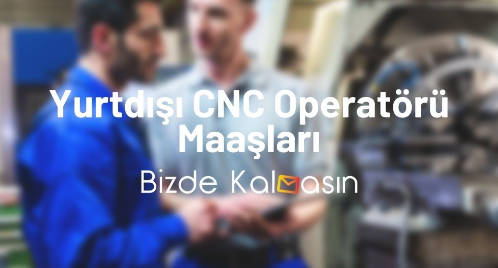 Yurtdışı CNC Operatörü Maaşları