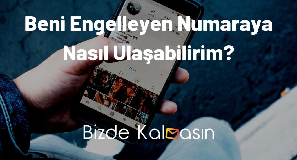 Beni Engelleyen Numaraya Nasıl Ulaşabilirim?