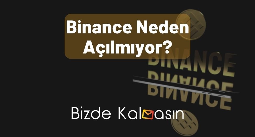 Binance Neden Açılmıyor