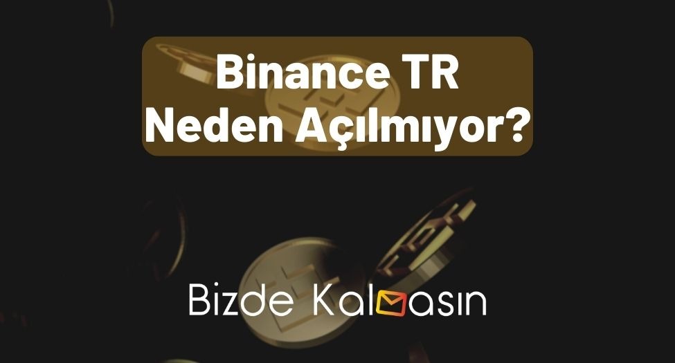 Binance TR Neden Açılmıyor