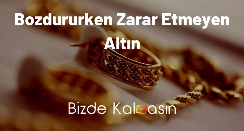 Bozdururken Zarar Etmeyen Altın