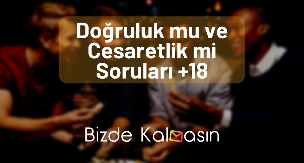 Doğruluk mu ve Cesaretlik mi Soruları +18