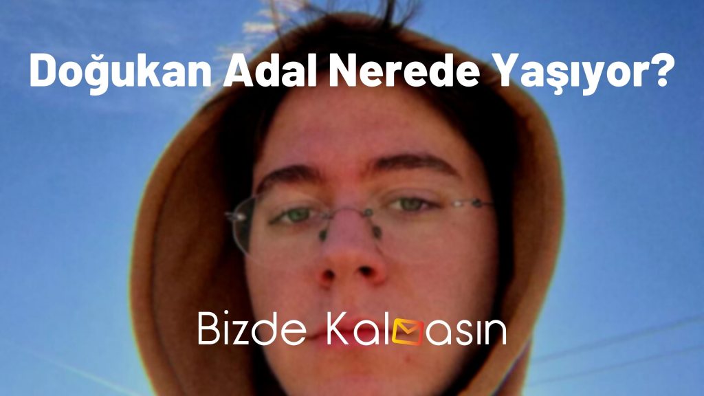 Doğukan Adal Nerede Yaşıyor?