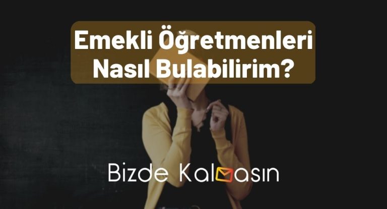 Emekli Öğretmenleri Nasıl Bulabilirim? – İlkokul Öğretmenini Bul