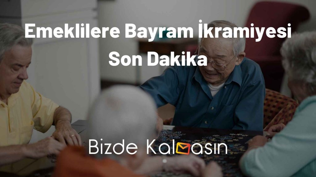 Emeklilere Bayram İkramiyesi Son Dakika