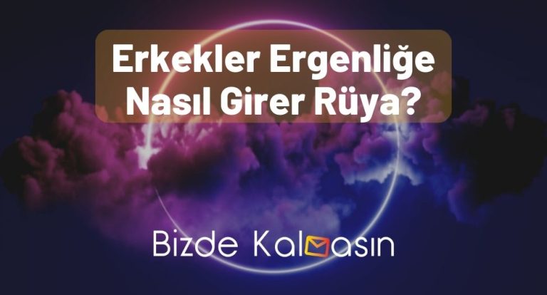 Erkekler Ergenliğe Nasıl Girer Rüya?