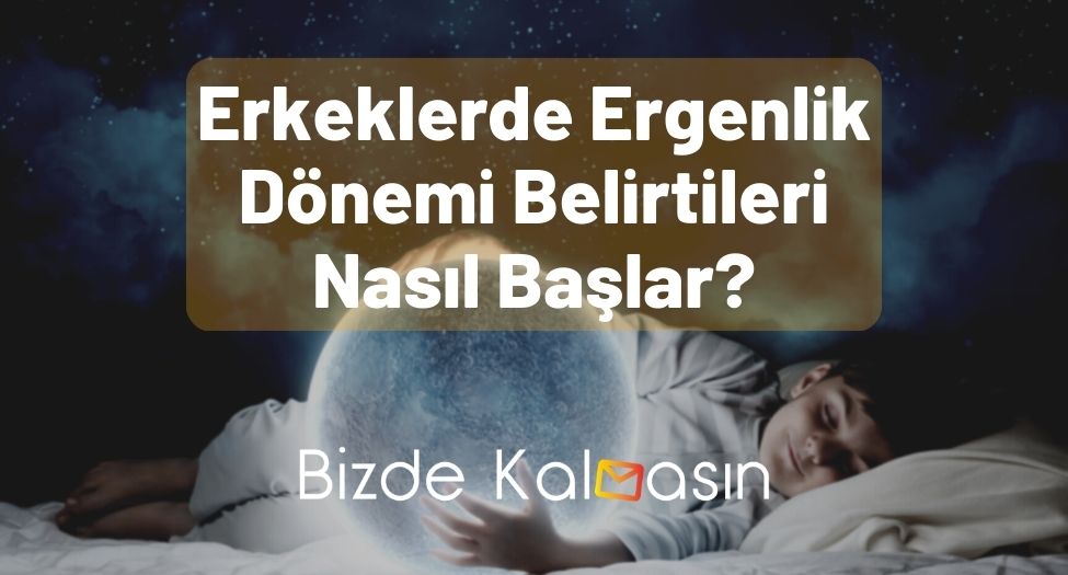 Erkeklerde Ergenlik Dönemi Belirtileri Nasıl Başlar?