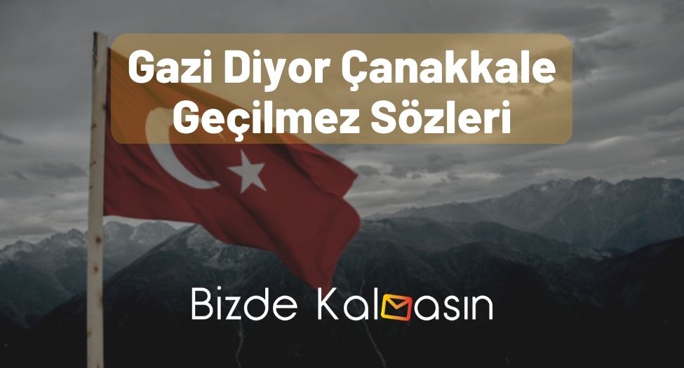 Gazi Diyor Çanakkale Geçilmez Sözleri