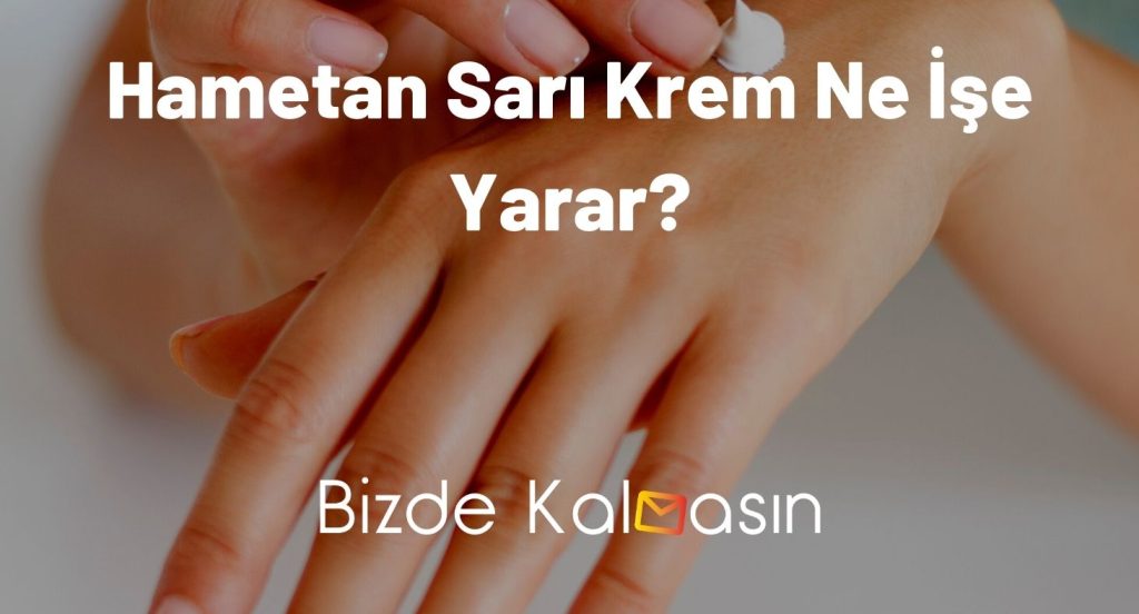 Hametan Sarı Krem Ne İşe Yarar?