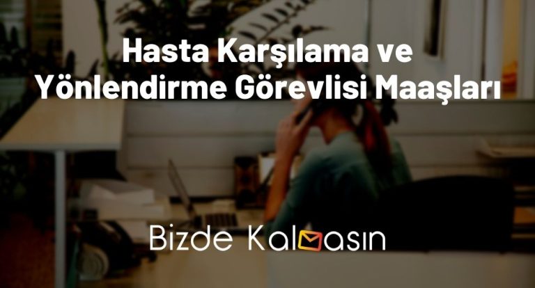 Hasta Karşılama ve Yönlendirme Görevlisi Maaşları