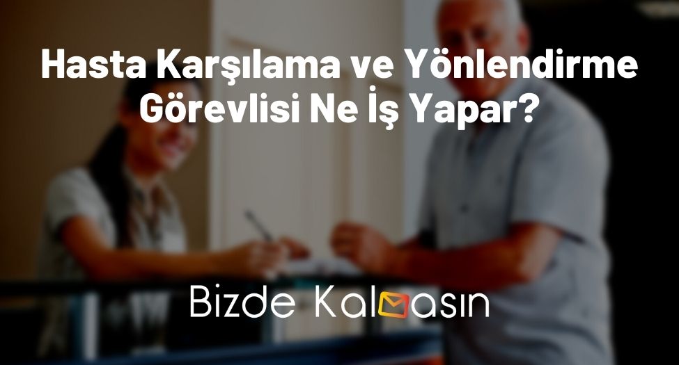 Hasta Karşılama ve Yönlendirme Görevlisi Ne İş Yapar