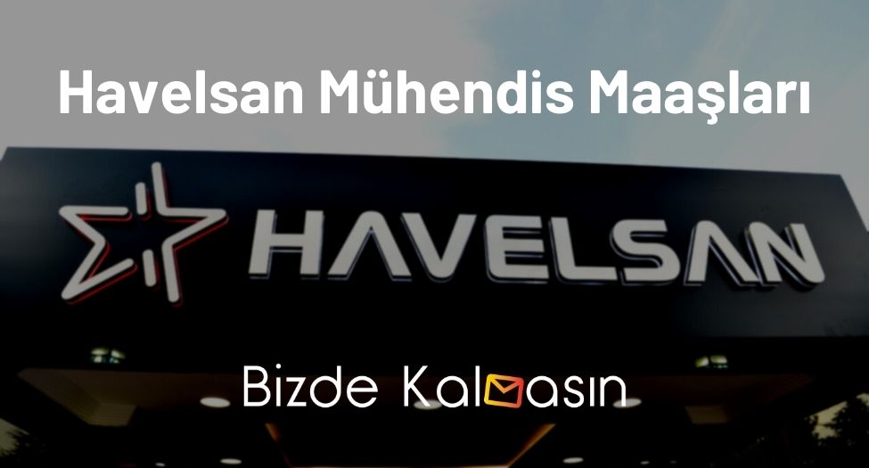 Havelsan Mühendis Maaşları 2025 - Hangi Mühendisleri Alıyor? Havelsan Mühendis Maaşları