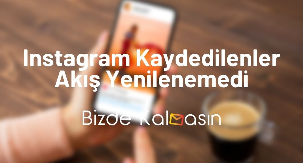 Instagram Kaydedilenler Akış Yenilenemedi