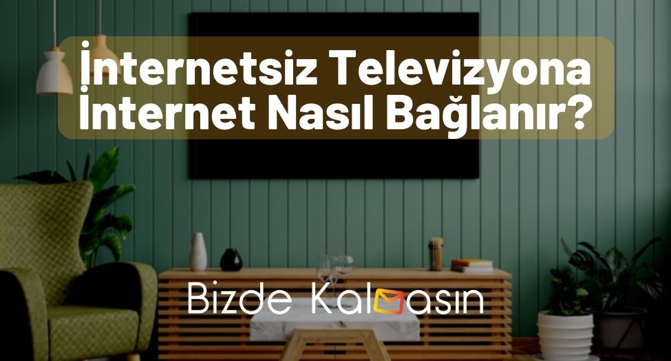 İnternetsiz Televizyona İnternet Nasıl Bağlanır?