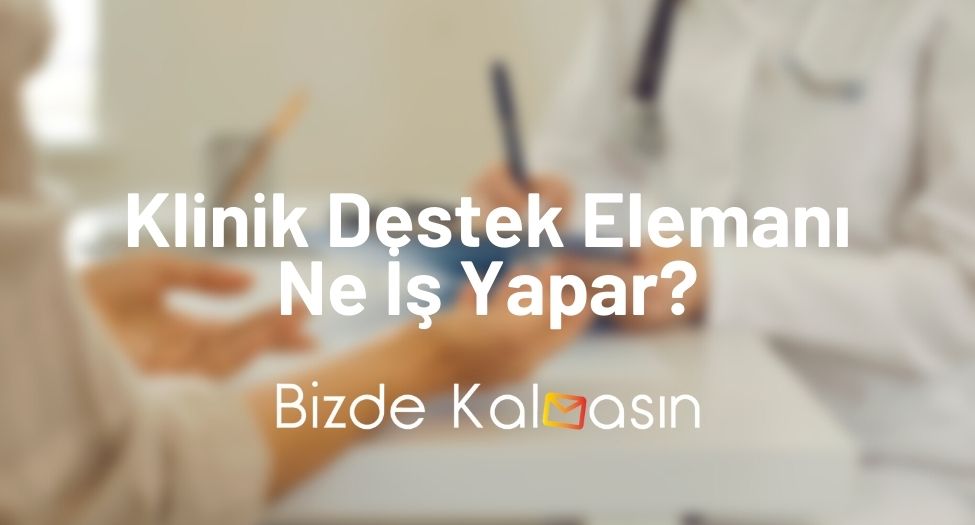 Klinik Destek ElemanıNe İş Yapar?