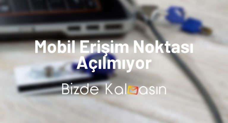 Mobil Erişim Noktası Açılmıyor