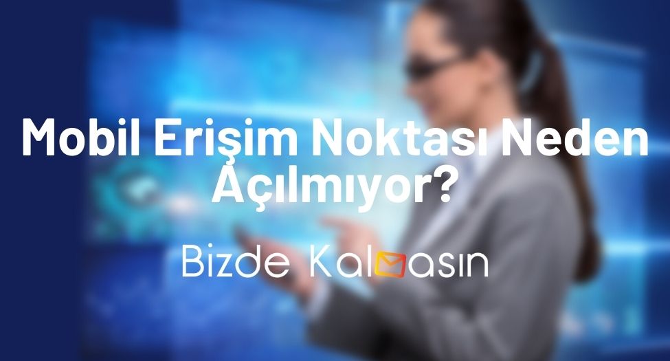 Mobil Erişim Noktası Neden Açılmıyor?