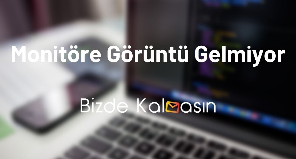 Monitöre Görüntü Gelmiyor