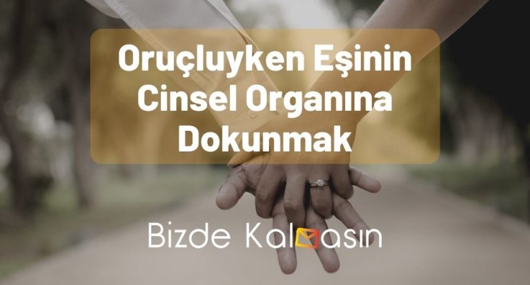 Oruçluyken Eşinin Cinsel Organına Dokunmak – Orucu Bozar Mı?