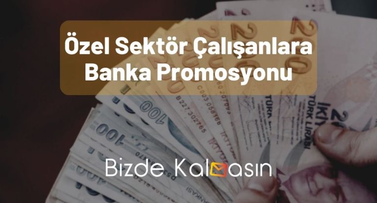 Özel Sektör Çalışanlara Banka Promosyonu