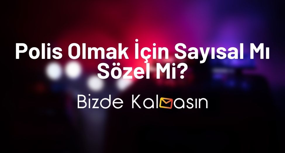 Polis Olmak İçin Sayısal Mı Sözel Mi? - Polislik Eşit Ağırlık Mı? Polis Olmak İçin Sayısal Mı Sözel Mi?