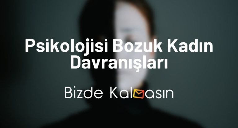 Psikolojisi Bozuk Kadın Davranışları