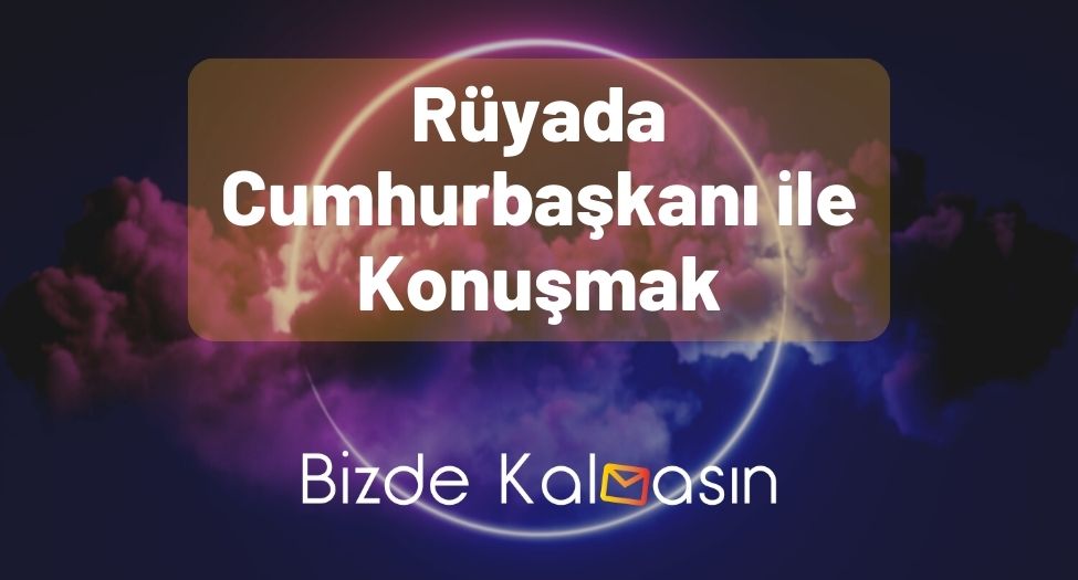 Rüyada Cumhurbaşkanı ile Konuşmak