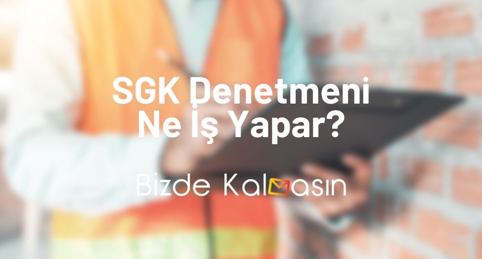 SGK Denetmeni Ne İş Yapar?