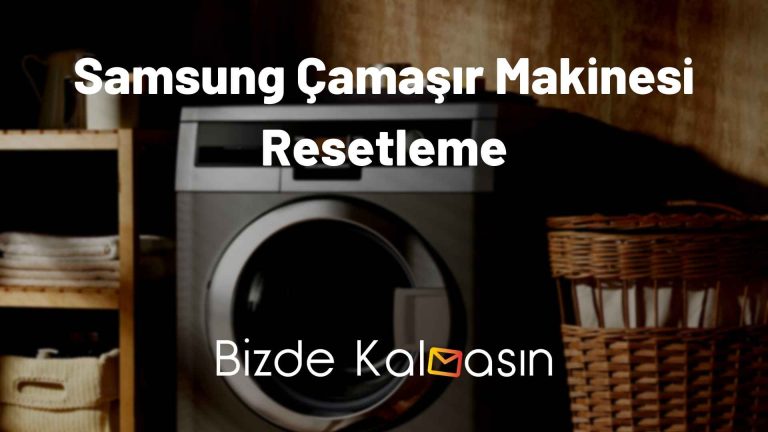 Samsung Çamaşır Makinesi Resetleme – Madde Madde Anlatım!