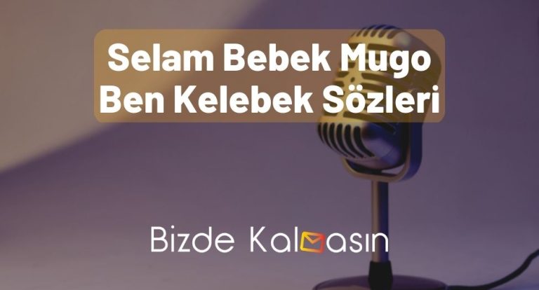 Selam Bebek Mugo Ben Kelebek Sözleri – Tüm Sözler!