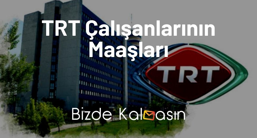 TRT Çalışanlarının Maaşları 2024 - TRT Memur Maaşları Güncel! TRT Çalışanlarının Maaşları
