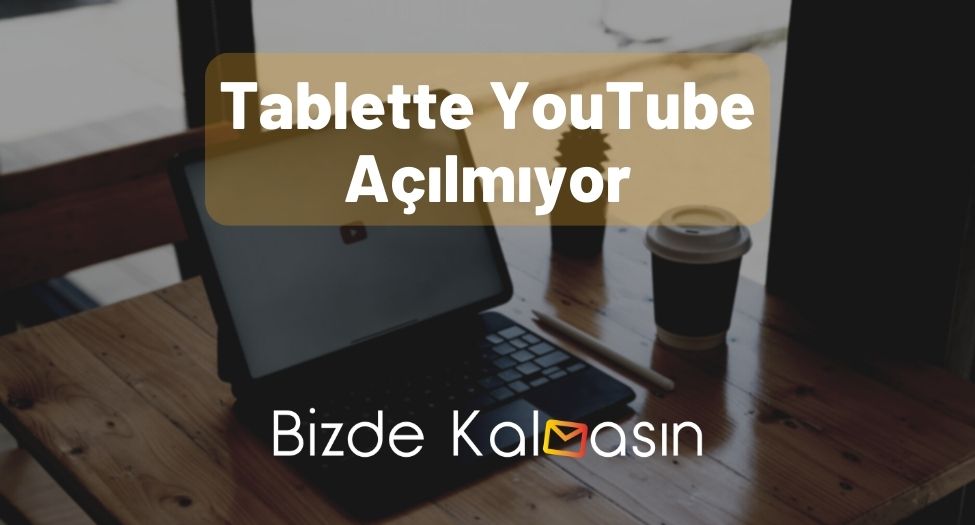 Tablette YouTube Açılmıyor
