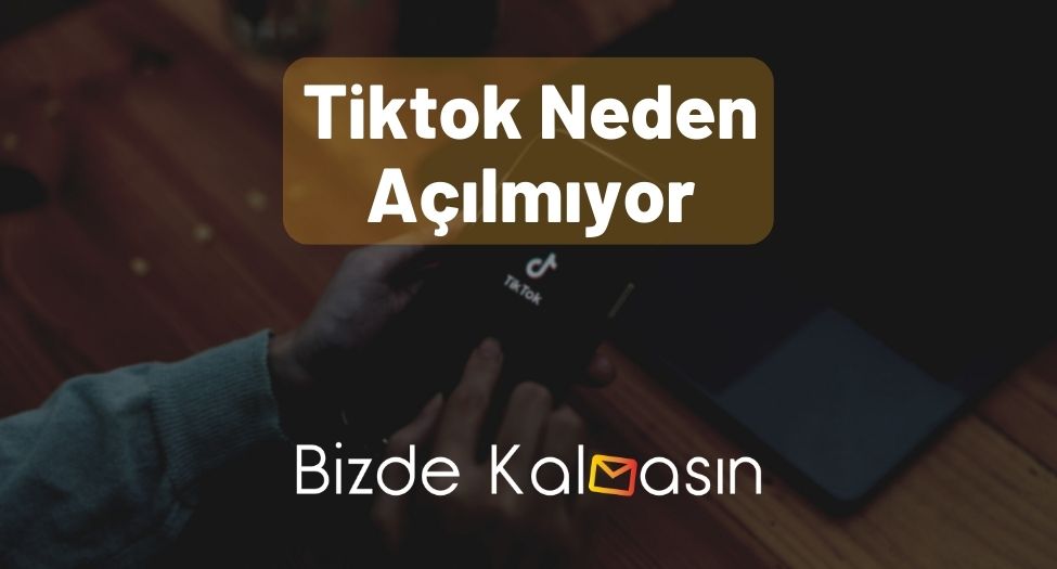 Tiktok Neden Açılmıyor