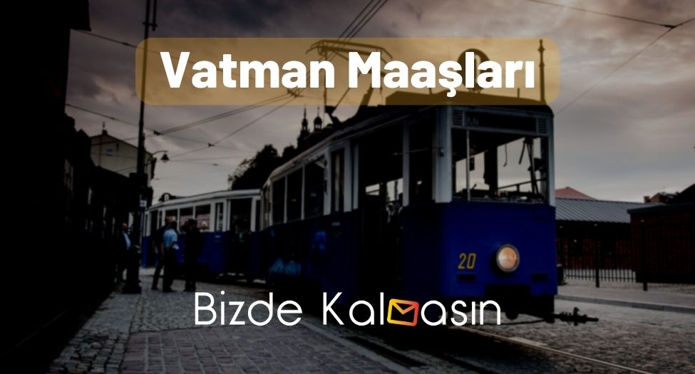 Vatman Maaşları 2024 - Metro Şoförü Maaşı Ne Kadar? Vatman Maaşları