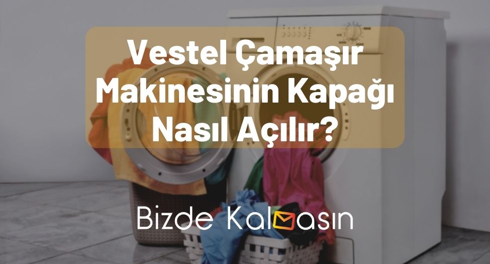 Vestel Çamaşır Makinesinin Kapağı Nasıl Açılır?