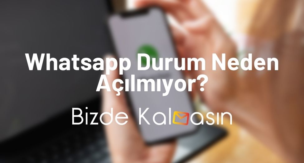 Whatsapp Durum Neden Açılmıyor?