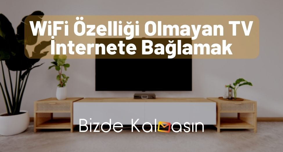 WiFi Özelliği Olmayan TV İnternete Bağlamak