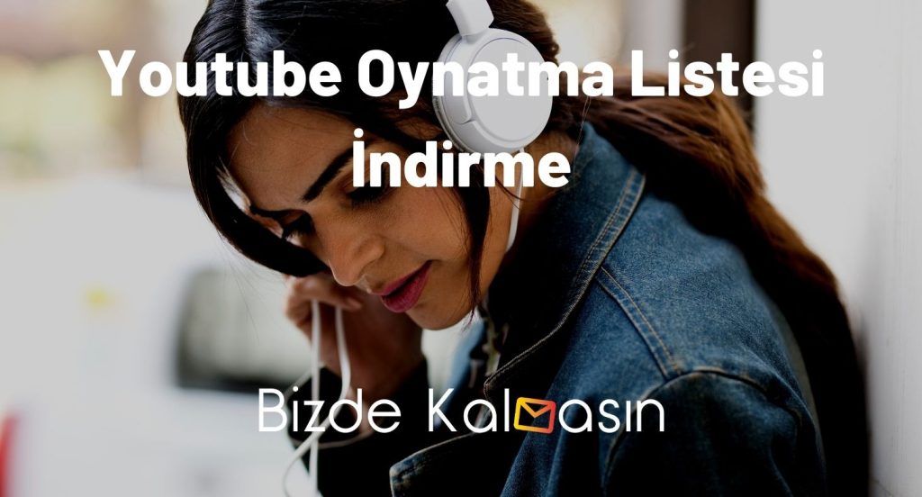 Youtube Oynatma Listesi İndirme