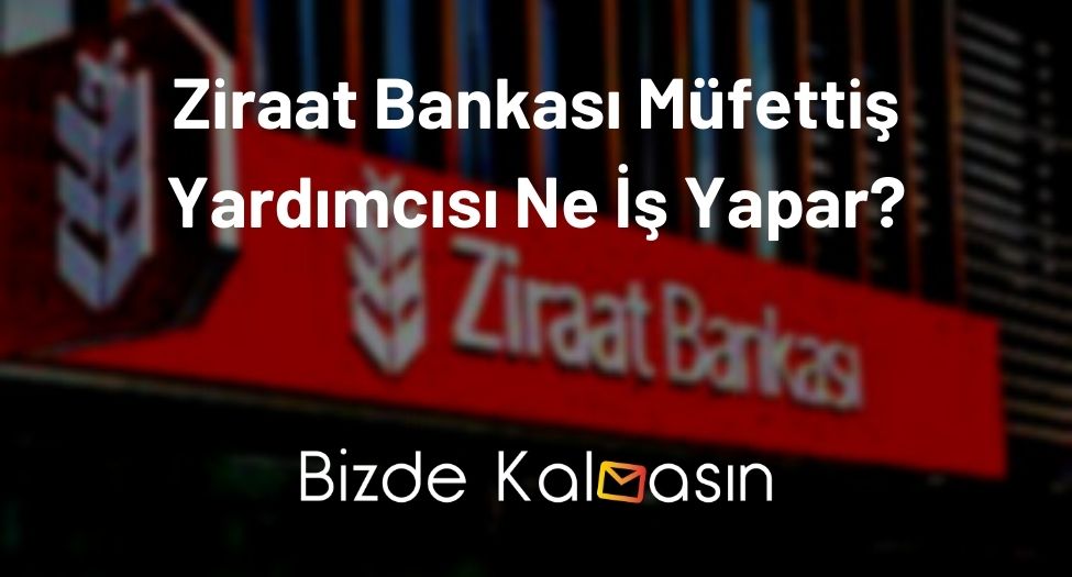 Ziraat Bankası Müfettiş Yardımcısı Ne İş Yapar