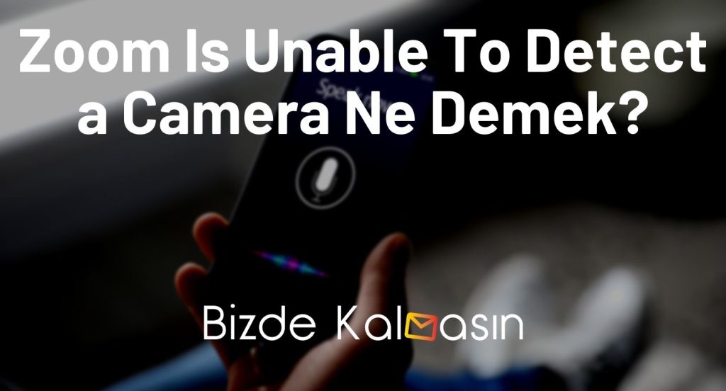 Zoom Is Unable To Detect a Camera Ne Demek?