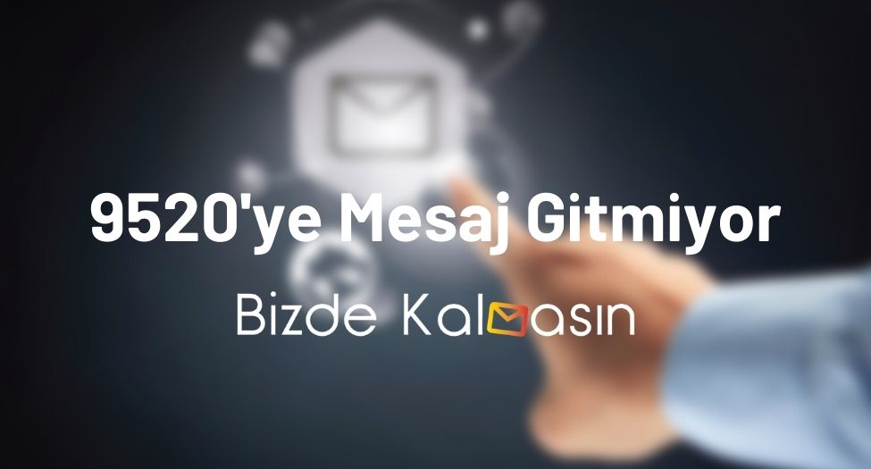 9520'ye Mesaj Gitmiyor - 9520'ye Nasıl Mesaj Atılır? 9520'ye Mesaj Gitmiyor