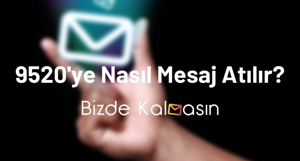 9520'ye Nasıl Mesaj Atılır?