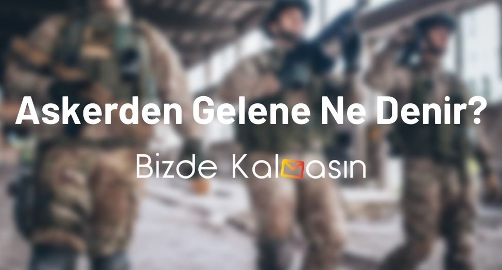 Askerden Gelene Ne Denir?