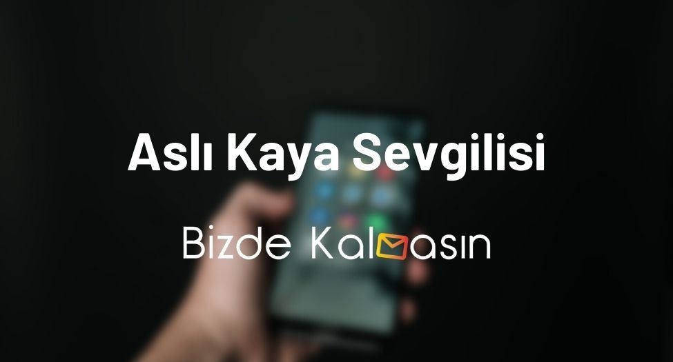 Aslı Kaya Sevgilisi - Aslı Kaya Kaç Yaşında? Aslı Kaya Sevgilisi