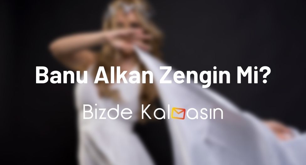 Banu Alkan Zengin Mi?