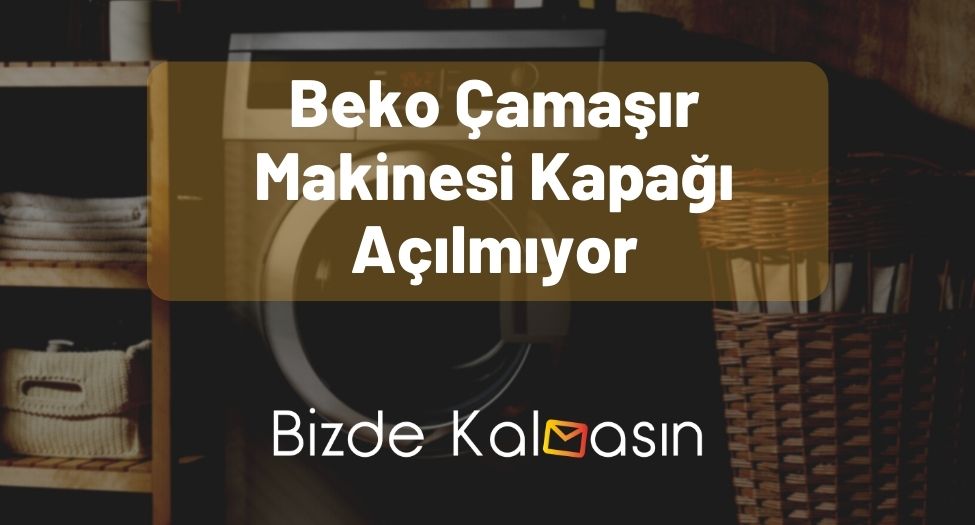 Beko Çamaşır Makinesi Kapağı Açılmıyor