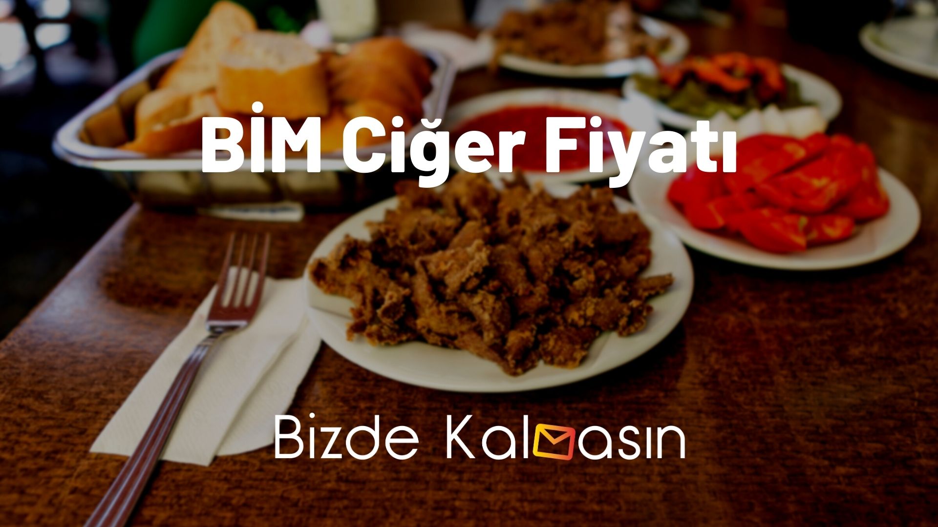 Bim Ciğer Fiyatı 2026 - Tavuk ve Arnavut Ciğeri Ne Kadar? Bim Ciğer Fiyatı