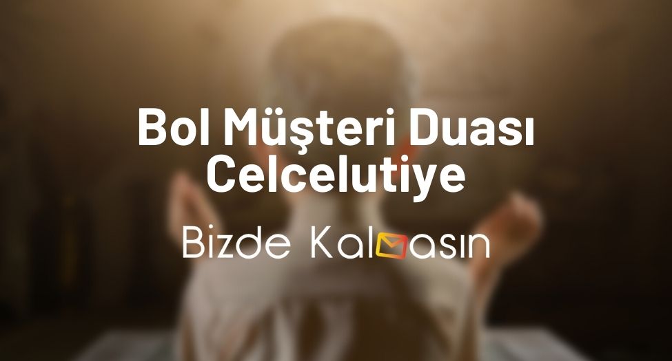 Bol Müşteri Duası Celcelutiye