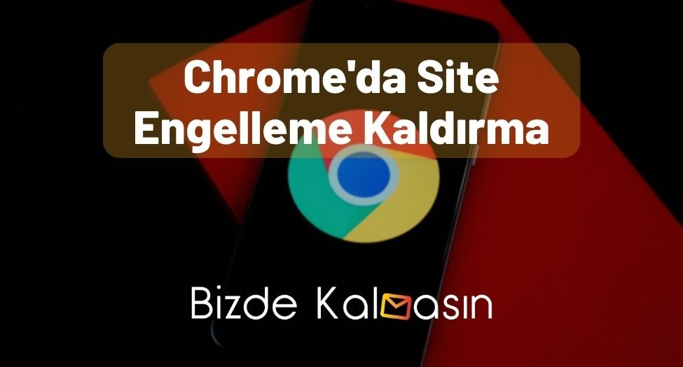 Chrome'da Site Engelleme Kaldırma